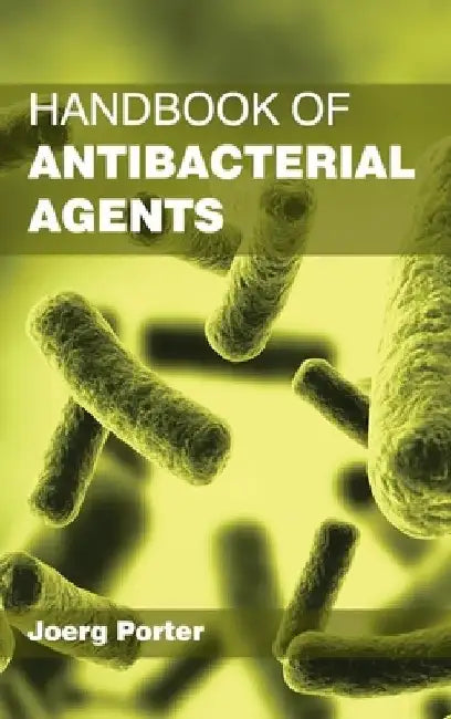 Handbook of Antibacterial Agents by Joerg Porter