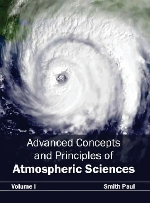 Advanced Concepts and Principles of Atmospheric Sciences: Volume I by Smith Paul