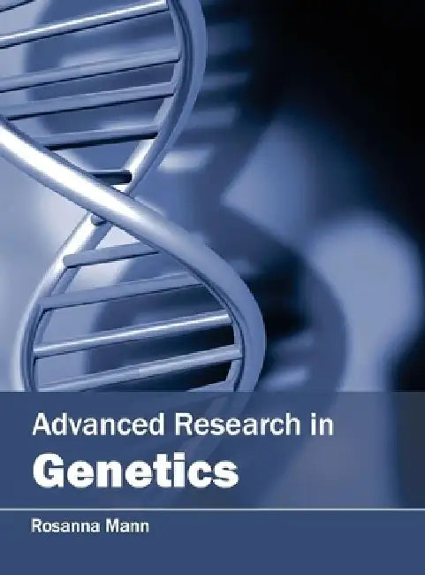 Advanced Research in Genetics by Rosanna Mann