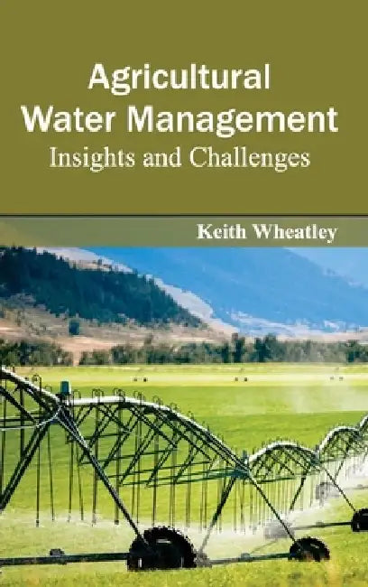 Agricultural Water Management: Insights and Challenges by Keith Wheatley
