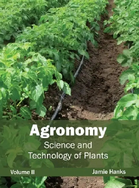 Agronomy: Science and Technology of Plants (Volume II) by Jamie Hanks