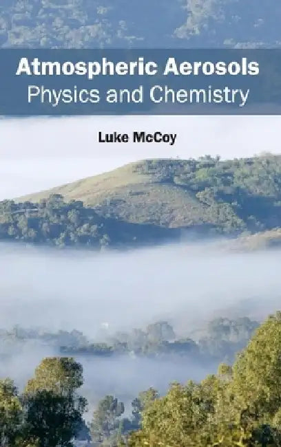 Atmospheric Aerosols: Physics and Chemistry by Luke McCoy