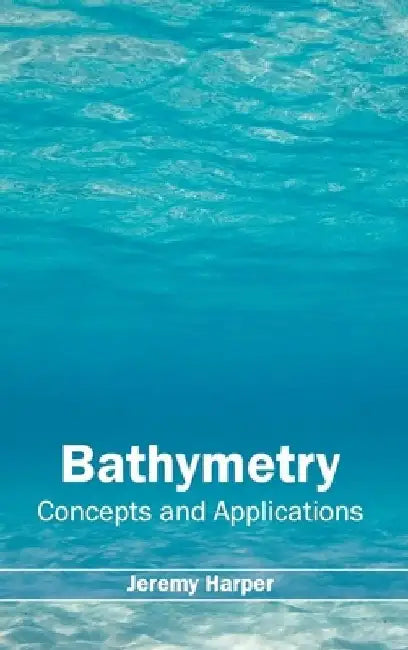 Bathymetry: Concepts and Applications by Jeremy Harper