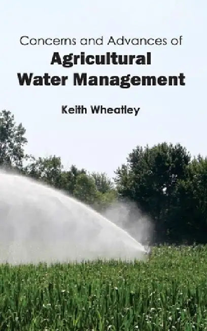 Concerns and Advances of Agricultural Water Management by Keith Wheatley