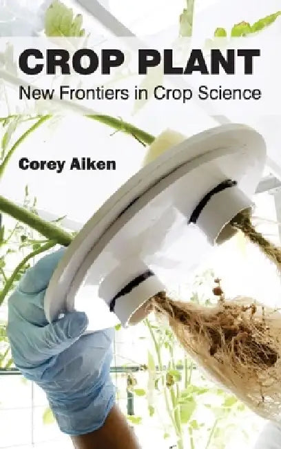 Crop Plant: New Frontiers in Crop Science by Corey Aiken