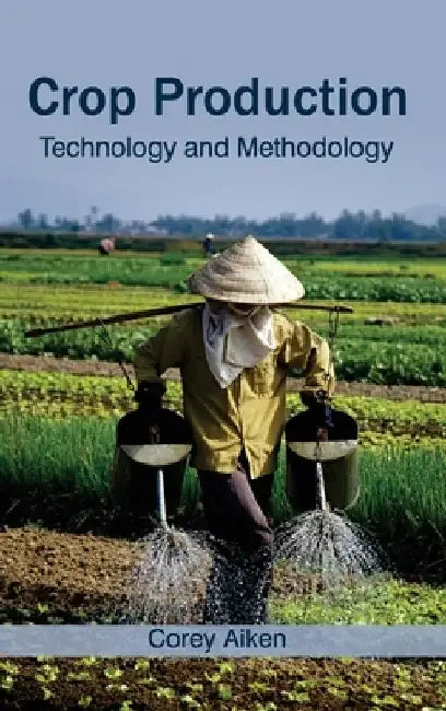 Crop Production: Technology and Methodology by Corey Aiken