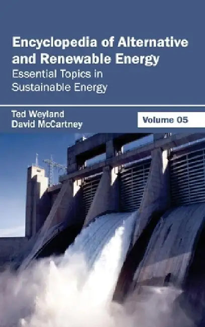 Encyclopedia of Alternative and Renewable Energy: Volume 05 (Essential Topics in Sustainable Energy) by Ted Weyland