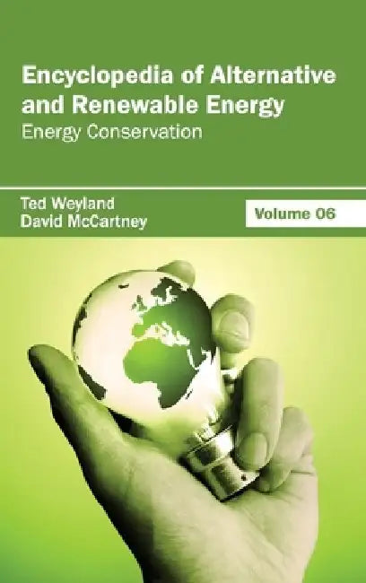 Encyclopedia of Alternative and Renewable Energy: Volume 06 (Energy Conservation) by Ted Weyland