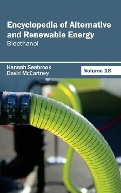 Encyclopedia of Alternative and Renewable Energy: Volume 16 (Bioethanol) by Hannah Seabrook