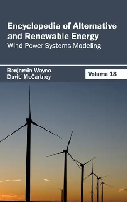 Encyclopedia of Alternative and Renewable Energy: Volume 18 (Wind Power Systems Modeling) by Benjamin Wayne