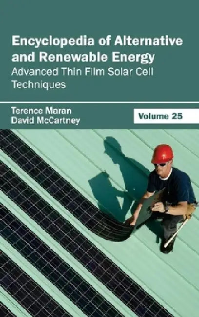 Encyclopedia of Alternative and Renewable Energy: Volume 25 (Advanced Thin Film Solar Cell Techniques) by Terence Maran
