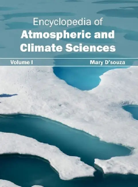 Encyclopedia of Atmospheric and Climate Sciences: Volume I by Mary D'Souza