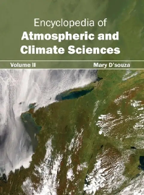 Encyclopedia of Atmospheric and Climate Sciences: Volume II by Mary D'Souza