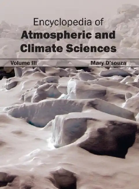 Encyclopedia of Atmospheric and Climate Sciences: Volume III by Mary D'Souza