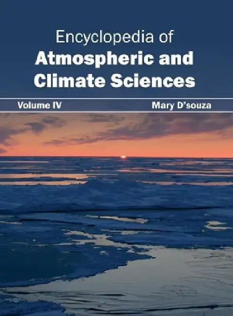 Encyclopedia of Atmospheric and Climate Sciences: Volume IV by Mary D'Souza