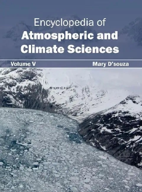 Encyclopedia of Atmospheric and Climate Sciences: Volume V by Mary D'Souza