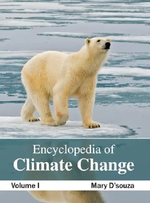 Encyclopedia of Climate Change: Volume I by Mary D'Souza