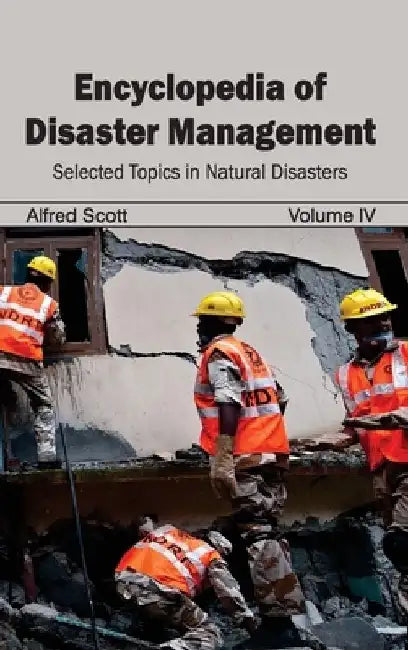Encyclopedia of Disaster Management: Volume IV (Selected Topics in Natural Disasters) by Alfred Scott