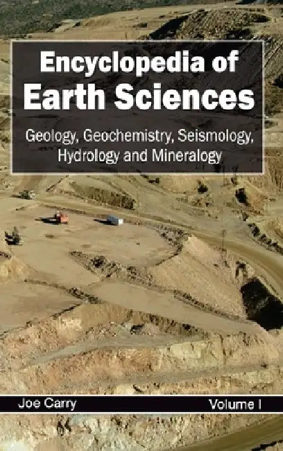 Encyclopedia of Earth Sciences: Volume I (Geology, Geochemistry, Seismology, Hydrology and Mineralogy) by Joe Carry
