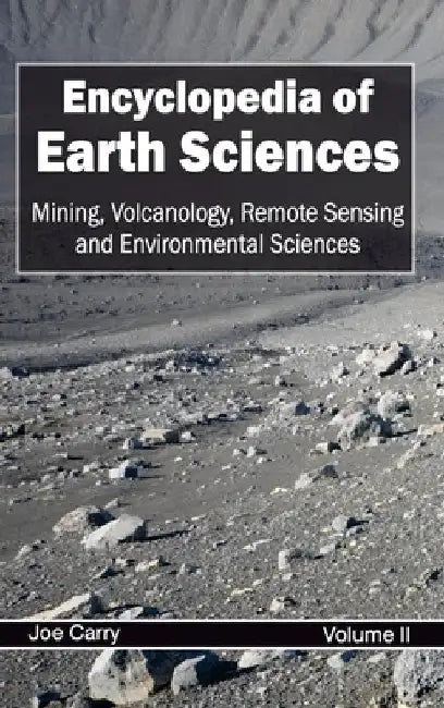 Encyclopedia of Earth Sciences: Volume II (Mining, Volcanology, Remote Sensing and Environmental Sciences) by Joe Carry