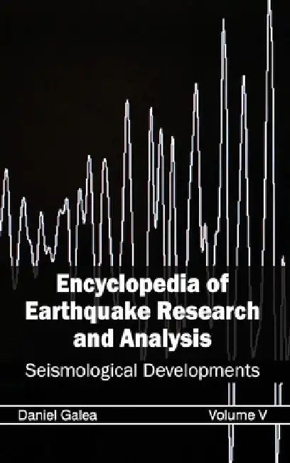 Encyclopedia of Earthquake Research and Analysis: Volume V (Seismological Developments) by Daniel Galea