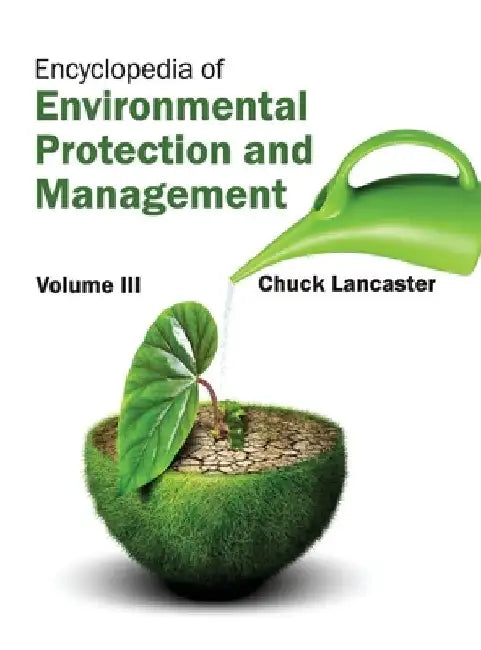 Encyclopedia of Environmental Protection and Management: Volume III by Chuck Lancaster