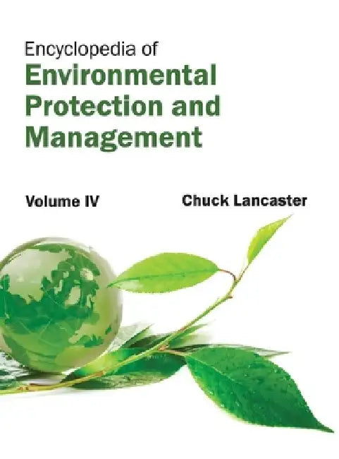 Encyclopedia of Environmental Protection and Management: Volume IV by Chuck Lancaster
