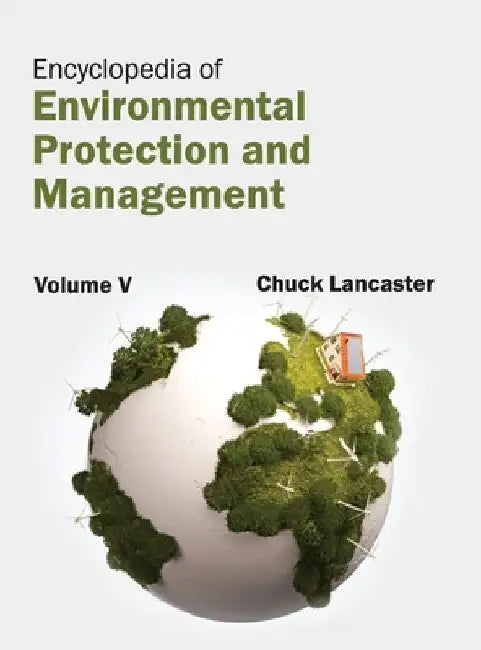 Encyclopedia of Environmental Protection and Management: Volume V by Chuck Lancaster