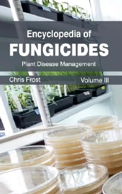 Encyclopedia of Fungicides: Volume III (Plant Disease Management) by Chris Frost