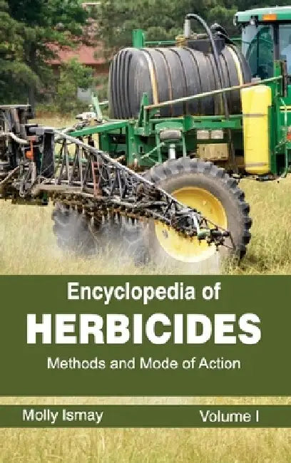 Encyclopedia of Herbicides: Volume I (Methods and Mode of Action) by Molly Ismay