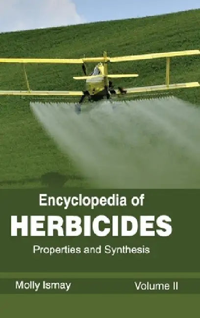 Encyclopedia of Herbicides: Volume II (Properties and Synthesis) by Molly Ismay