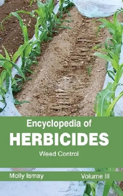 Encyclopedia of Herbicides: Volume III (Weed Control) by Molly Ismay