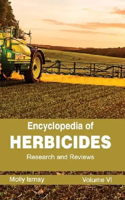Encyclopedia of Herbicides: Volume VI (Research and Reviews) by Molly Ismay
