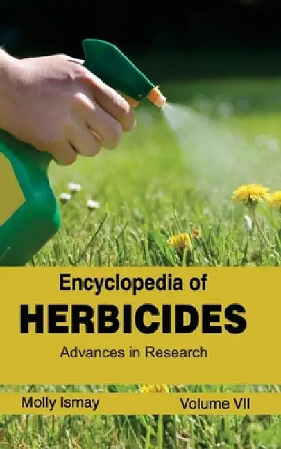Encyclopedia of Herbicides: Volume VII (Advances in Research) by Molly Ismay