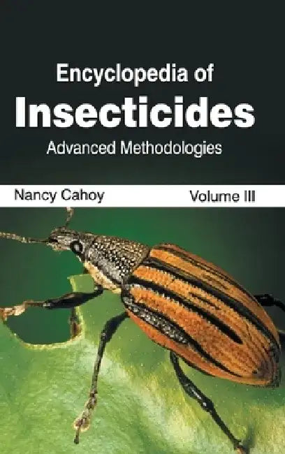 Encyclopedia of Insecticides: Volume III (Advanced Methodologies) by Nancy Cahoy