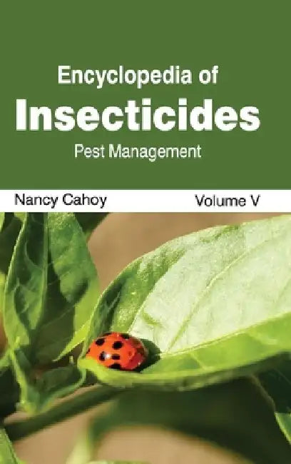 Encyclopedia of Insecticides: Volume V (Pest Management) by Nancy Cahoy