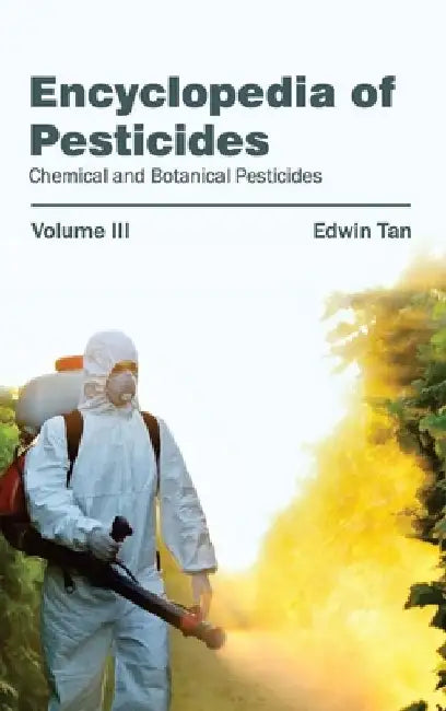 Encyclopedia of Pesticides: Volume III (Chemical and Botanical Pesticides) by Edwin Tan