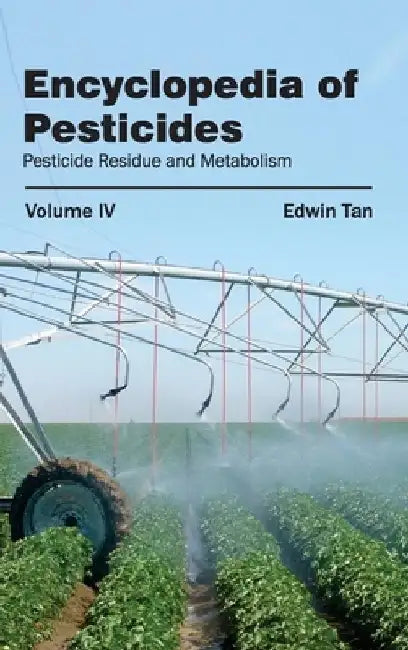 Encyclopedia of Pesticides: Volume IV (Pesticide Residue and Metabolism) by Edwin Tan