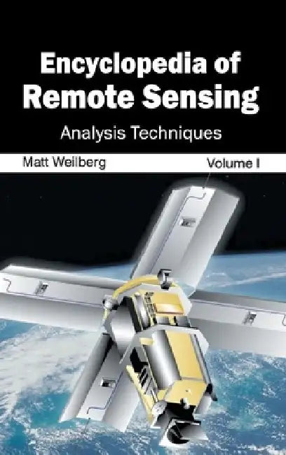 Encyclopedia of Remote Sensing: Volume I (Analysis Techniques) by Matt Weilberg