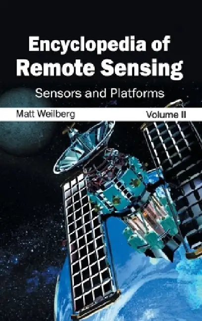 Encyclopedia of Remote Sensing: Volume II (Sensors and Platforms) by Matt Weilberg