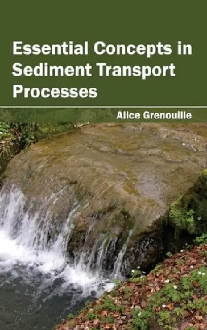 Essential Concepts in Sediment Transport Processes by Alice Grenouille
