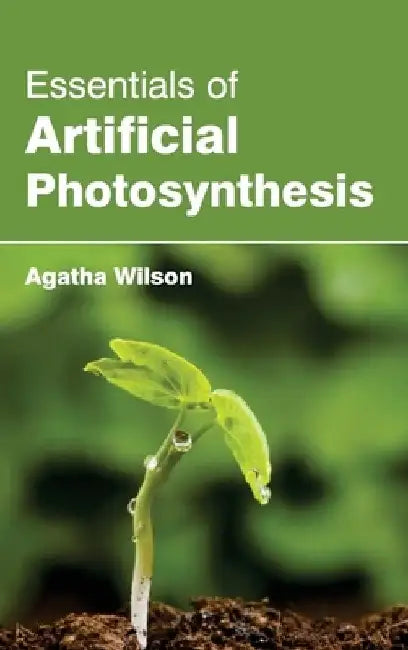 Essentials of Artificial Photosynthesis by Agatha Wilson