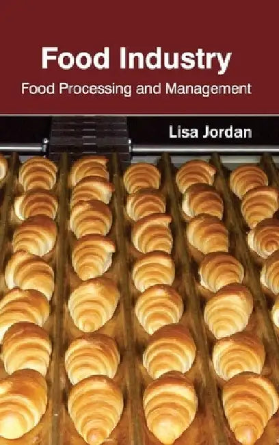 Food Industry: Food Processing and Management by Lisa Jordan