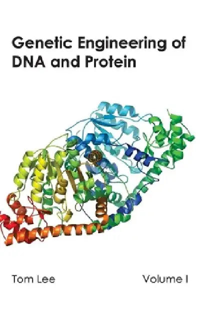 Genetic Engineering of DNA and Protein: Volume I by Tom Lee