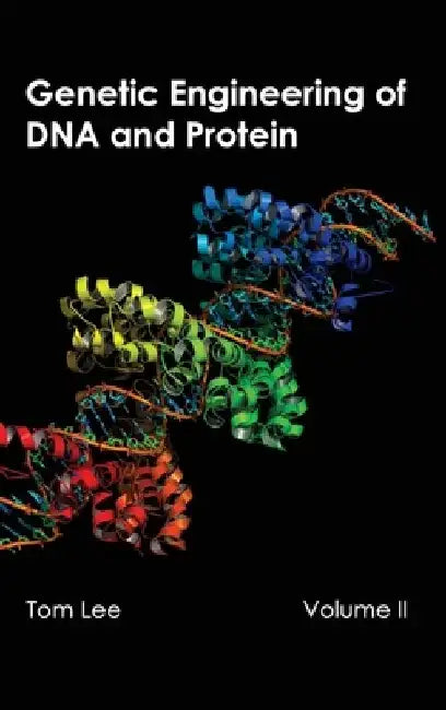 Genetic Engineering of DNA and Protein: Volume II by Tom Lee