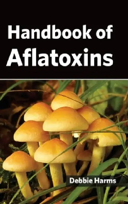 Handbook of Aflatoxins by Debbie Harms