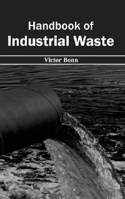 Handbook of Industrial Waste by Victor Bonn