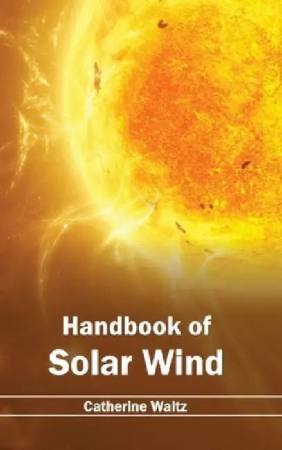 Handbook of Solar Wind by Catherine Waltz