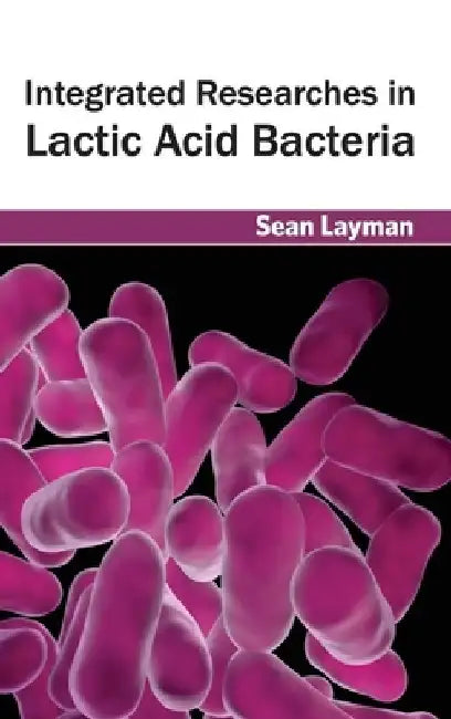 Integrated Researches in Lactic Acid Bacteria by Sean Layman
