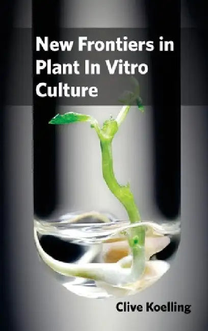 New Frontiers in Plant in Vitro Culture by Clive Koelling